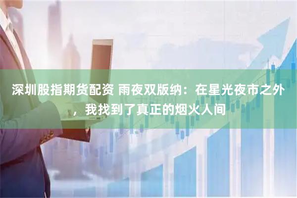 深圳股指期货配资 雨夜双版纳：在星光夜市之外，我找到了真正的烟火人间
